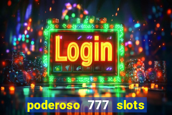 poderoso 777 slots paga mesmo